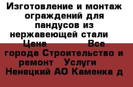 Изготовление и монтаж ограждений для пандусов из нержавеющей стали. › Цена ­ 10 000 - Все города Строительство и ремонт » Услуги   . Ненецкий АО,Каменка д.